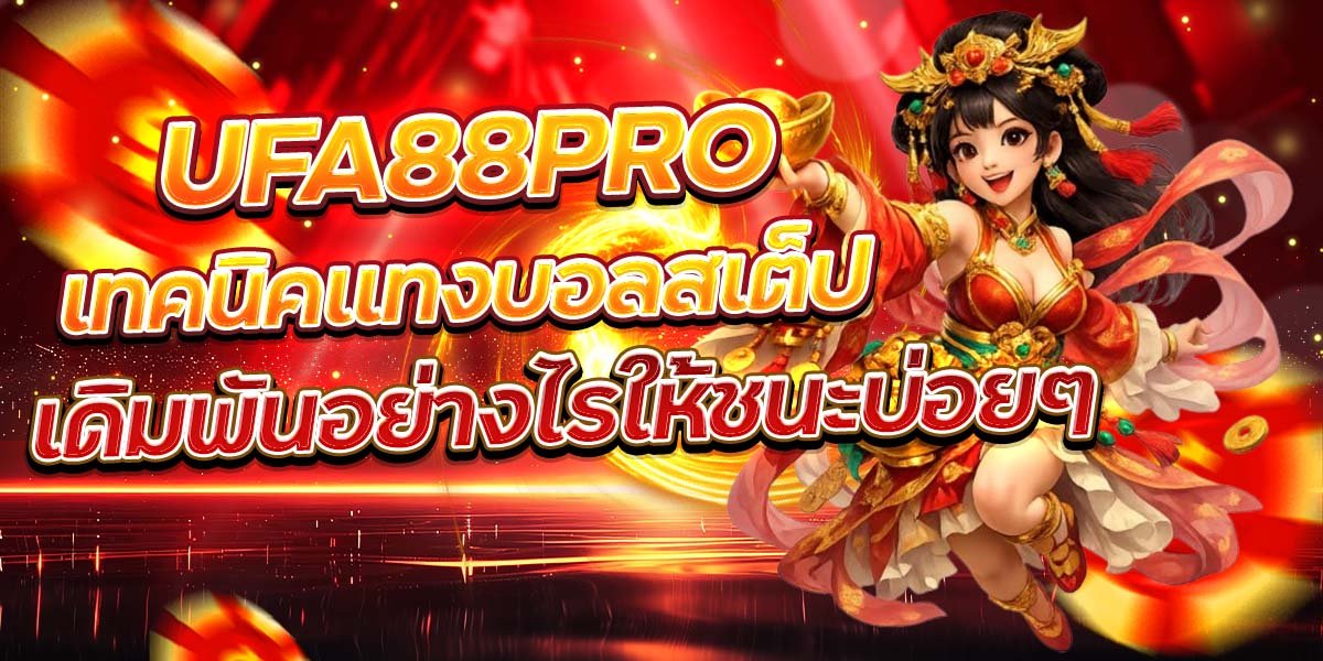 UFA88PRO เทคนิคแทงบอลสเต็ป เดิมพันอย่างไรให้ชนะบ่อยๆ
